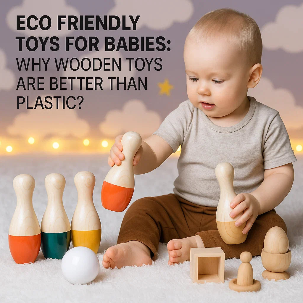 Eco Friendly Toys for Babies: Why Wooden Toys Are Better Than Plastic